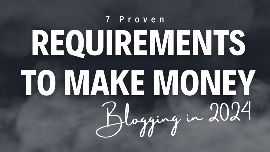 7 Proven Requirements to Make Money Blogging in 2024