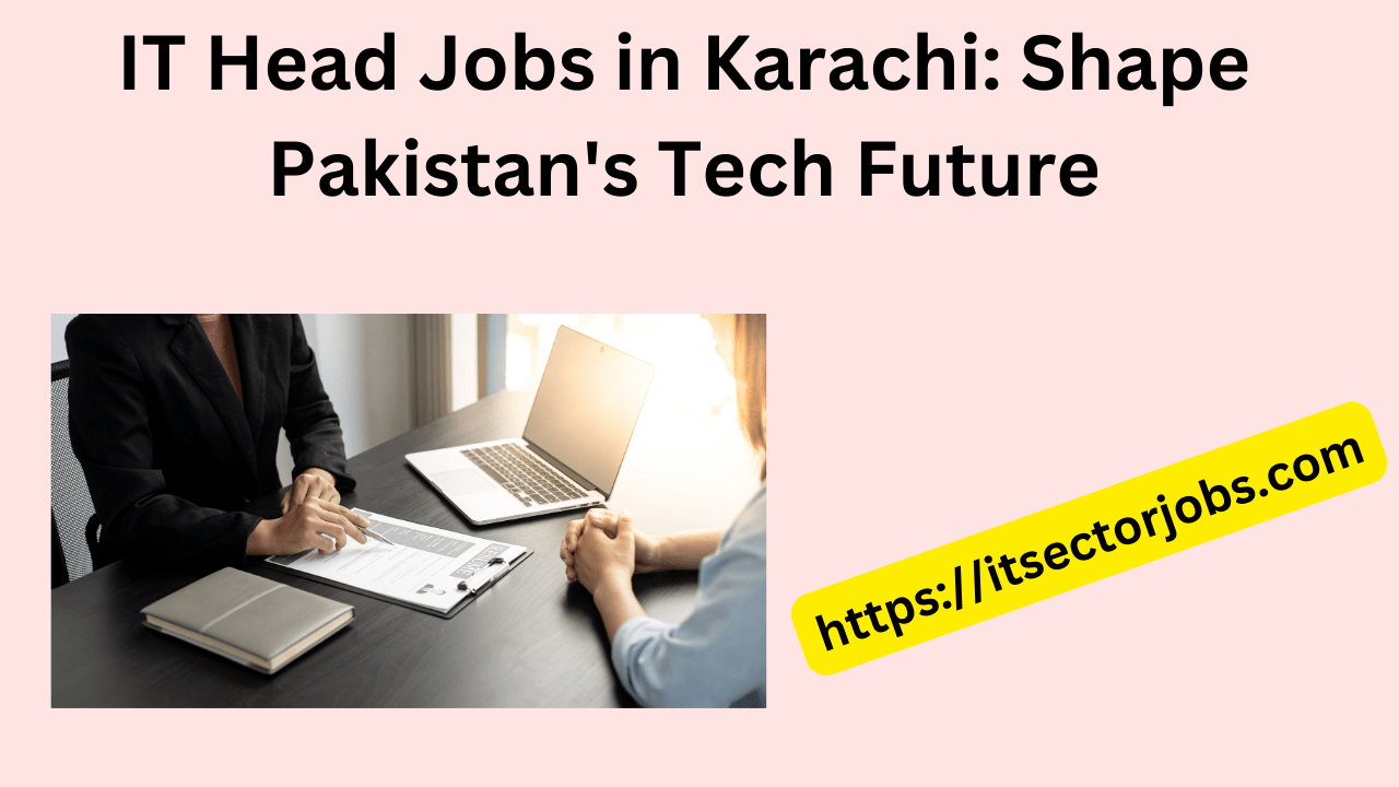 IT Head Jobs in Karachi Shape Pakistan's Tech Future