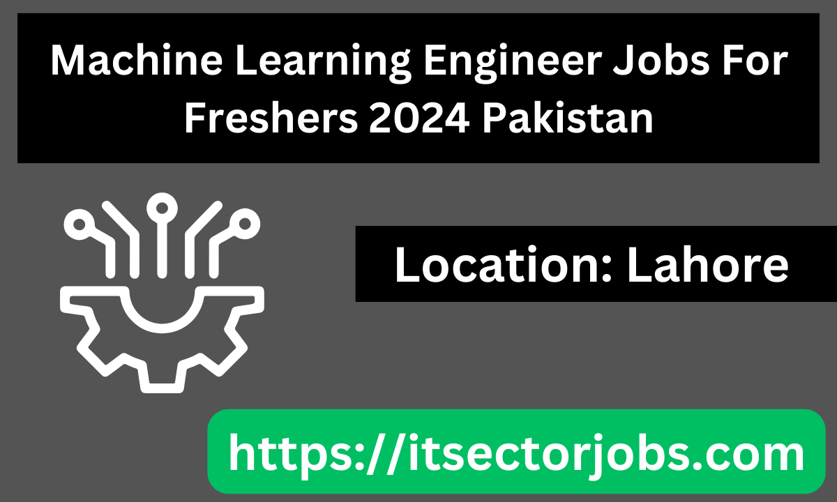 Machine Learning Engineer Jobs For Freshers 2024 Pakistan
